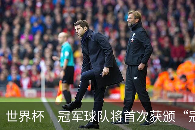 世界杯｜冠军球队将首次获颁“冠军戒指”