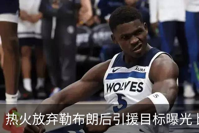 热火放弃勒布朗后引援目标曝光 比尔处境尴尬：能不能来全看汤普森